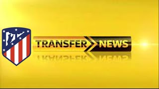 Atletico Madrid UAL: Transfer News