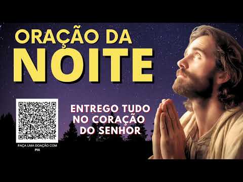 ORAÇÃO DA NOITE = ENTREGO TUDO NO CORAÇÃO DO SENHOR