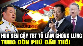 Hun Sen Cậy TBT Tô Lâm Chống Lưng: Lập Tức Tung Đòn Phủ Đầu THÁI | Lịch Sử Quân Sự