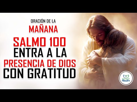 Oración de la MAÑANA CON EL SALMO 100 | ENTRA A LA PRESENCIA DE DIOS CON GRATITUD
