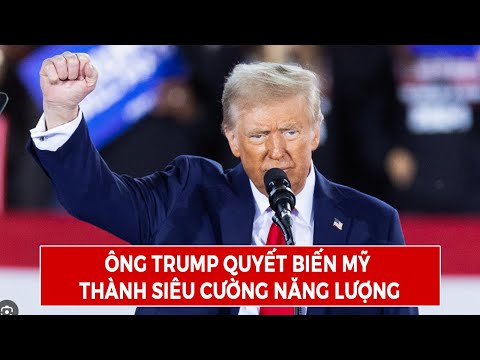 Ông Trump Quyết Biến Mỹ Thành 'Siêu Cường Năng Lượng'