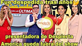 Querida presentadora de Despierta America QUEDA FUERA del show tras años de conducir el programa😱