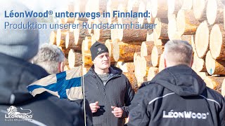 LéonWood® unterwegs in Finnland: Produktion unserer Rundstammhäuser