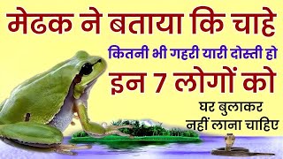 मेंढक ने बताया कि चाहे कितनी ही गहरी यारी हो इन 7 लोगों को घर में बुलाकर मत लाना  In 7 Logon ko ghar