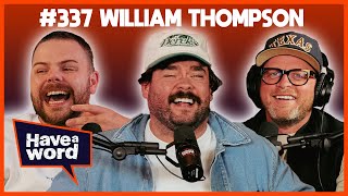 William Thompson | Have A Word Podcast #337