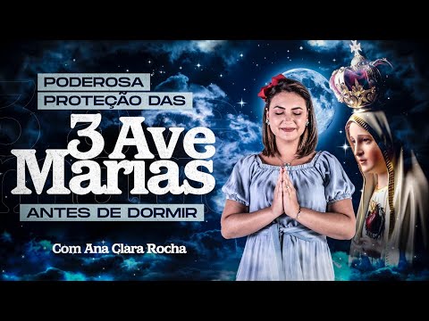PODEROSA PROTEÇÃO DAS 3 AVE MARIAS ANTES DE DORMIR - oração para todas as noites - Ana Clara Rocha