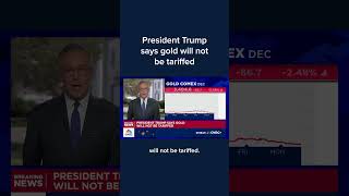 President Trump says gold will not be tariffed
