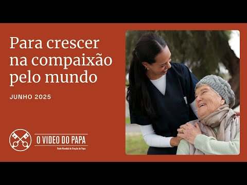 Crescer na compaixão pelo mundo - O Vídeo do Papa - Junho 2025