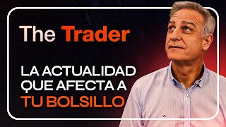 La ACTUALIDAD que AFECTA a TU BOLSILLO - THE TRADER