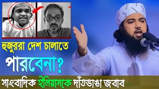 হুজুররা দেশ চালাতে পারবেনা? সাংবাদিক ইলিয়াসকে দাঁতভাঙা জবাব দিলেন মুফতি সাইদুল ইসলাম আজাদী