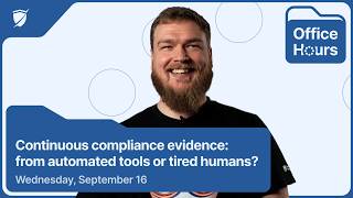 Office Hours #11: Continuous compliance evidence: from automated tools or tired humans?