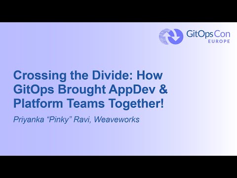 Crossing the Divide: How GitOps Brought AppDev & Platform Teams Together! - Priyanka ‘Pinky’ Ravi