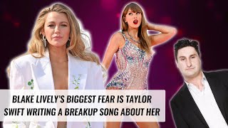 Blake Lively's Biggest Fear is Taylor Swift Writing A Breakup Song About Her | Naughty But Nice