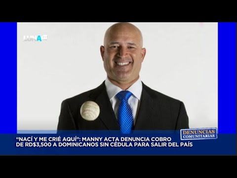 “Nací y me crié aquí”: Manny Acta denuncia cobro RD$3,500 a dominicanos sin cédula para salir de RD