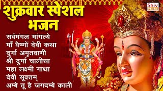 शुक्रवार भक्ति भजन : सर्वमंगल मांगल्ये, वैष्णो माँ गाथा, दुर्गा अमृतवाणी, दुर्गा चालीसा व आरती