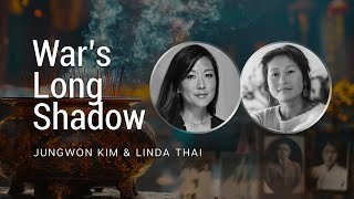 War’s Long Shadow – Intergenerational Grief and Narrative Justice: Jungwon Kim & Linda Thai