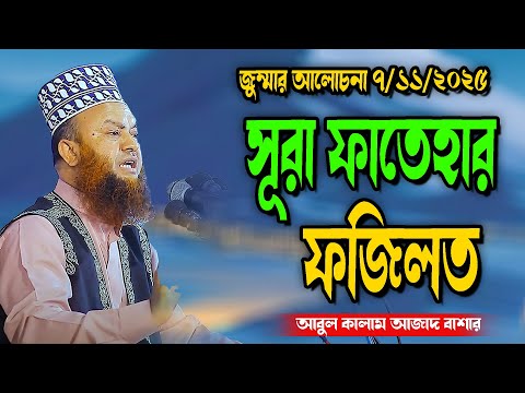 সূরা   ফাতেহার ফজিলত জুম্মার আলোচনা ৭/১১/২০২৫ abul kalam azad bashar new waz tafsir mahfil 2025
