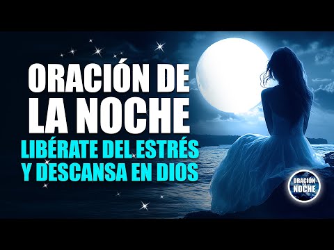 ORACIÓN DE LA NOCHE - LIBÉRATE DEL ESTRÉS Y DUERME TRANQUILO CON DIOS.