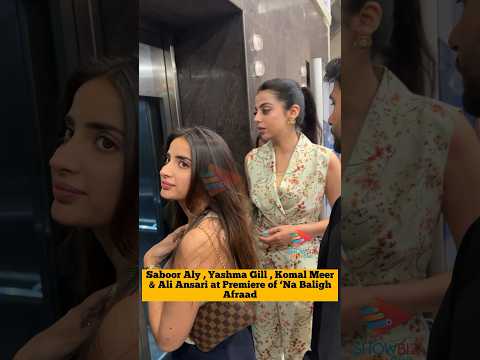 Saboor Aly , Yashma Gill , Komal Meer & Ali Ansari at Premiere of ‘Na Baligh Afraad #sabooraly