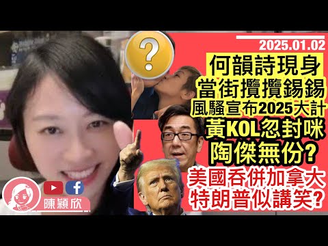 黃KOL忽被封咪，陶傑無份？何韻詩當街攬攬錫錫照公開，風騷萬分宣布2025年大計！美國要吞併加拿大！特朗普非講笑！中日韓關係產生微妙變化？｜2025.01.02