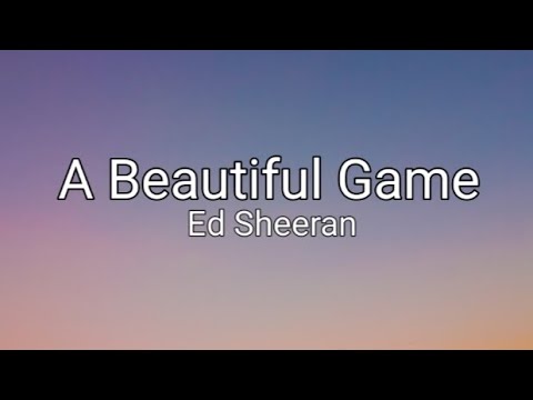 Ed Sheeran - A Beautiful Game (Lyrics)
