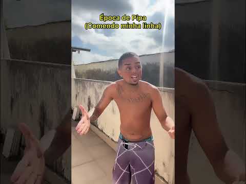 Época de Pipa (Comendo minha linha) kkkkk