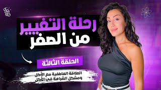 رحلة التغيير من الصفر الحلقة 3: العلاقة العاطفية مع الأكل ومشكل الشراهة في الأكل