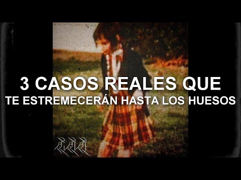 3 CASOS REALES QUE TE ESTREMECERÁN HASTA LOS HUESOS