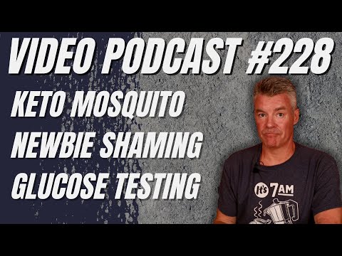 Video Podcast #228 - Keto and Mosquitoes, Facebook Keto Shaming, Glucose Test Requests