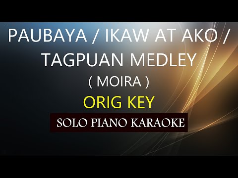 PAUBAYA / IKAW AT AKO / TAGPUAN ( MOIRA MEDLEY ) ( ORIG KEY ) PH KARAOKE PIANO by REQUEST (COVER_CY)