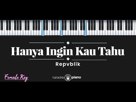 Hanya Ingin Kau Tahu – Repvblik (KARAOKE PIANO – FEMALE KEY)