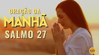 Oração da Manhã com o Salmo 27 - O Senhor é a minha luz e a minha salvação