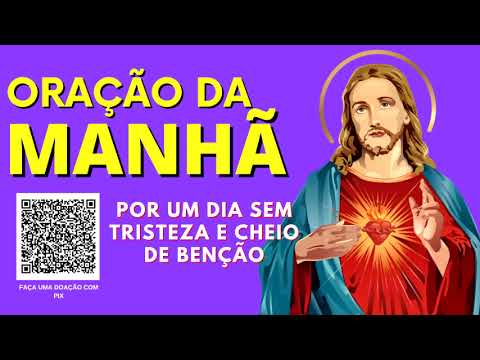 ORAÇÃO DA MANHÃ = POR UM DIA SEM TRISTEZA E CHEIO DE BENÇÃO