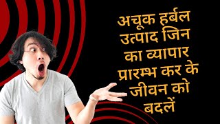 अचूक हर्बल उत्पाद जिन का व्यापार प्रारम्भ कर के जीवन को बदलें