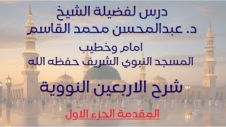شرح الاربعين النووية - المقدمة الجزء الاول - لفضيلة الشيخ عبدالمحسن القاسم حفظه الله