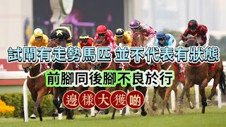 試閘有走勢馬匹 並不代表有狀態 前腳同後腳不良於行？