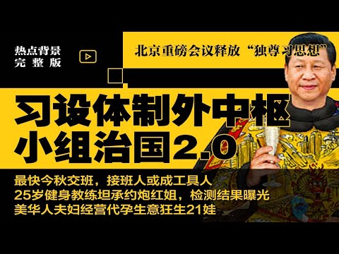 习近平设体制外中枢——小组治国2.0，北京重磅会议释放独尊习思想，最快今秋交班，接班人或成工具人；25岁健身教练坦承约炮红姐，检测结果曝光；美华人夫妇经营代孕生意狂生21娃 | #热点背景完整版18
