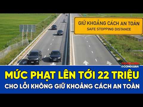Mức phạt lên tới 22 triệu đồng cho lỗi không giữ khoảng cách an toàn trên cao tốc từ 27/8