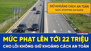  Mức phạt lên tới 22 triệu đồng cho lỗi không giữ khoảng cách an toàn trên cao tốc từ 27/8