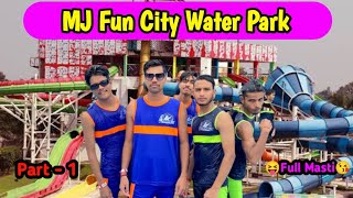 Part - 1 MJ Fun City Water park /  Fully Masti  / Ek no ka vlog hai