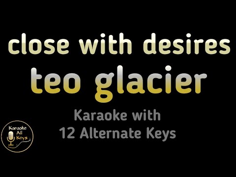 teo glacier – close with desires Karaoke Instrumental Lower Higher Female Original Key