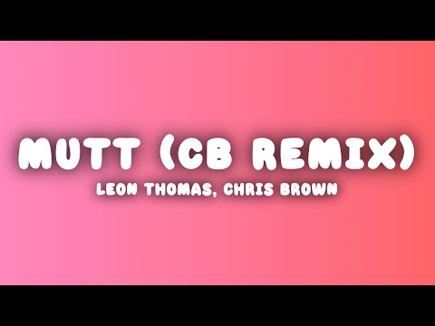 Leon Thomas, Chris Brown - MUTT (CB Remix) (Lyrics)