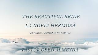 The Beautiful Bride/La Novia Hermosa, Efesios/Ephesians 5:26-27 NIV/NVI Pastor Obed Almeyda, 6/28/26