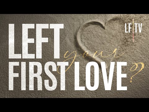 Have You Left Your First Love?