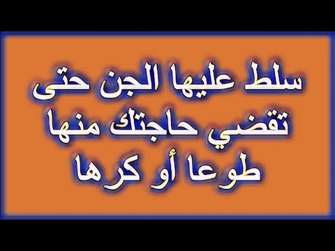 سلط عليها الجن حتى تقضي حاجتك منها طوعا أو كرها