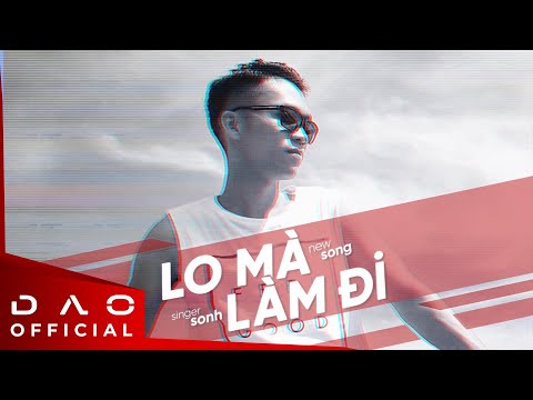 Lo Mà Làm Đi – SONH | OFFICIAL MV
