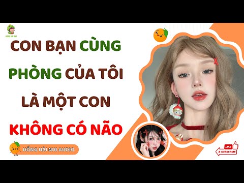 ( Audio Truyện ) Con Bạn Cùng Phòng Của Tôi Là Một Đứa Không Não ??? | Truyện Hay