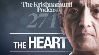 The Krishnamurti Podcast - Ep. 274 - Krishnamurti on The Heart