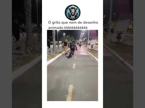 O grito que nem de desenho animado kkkkkkkkkkkk