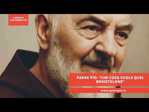 Padre Pio: “Che cosa vuole quel brontolone”